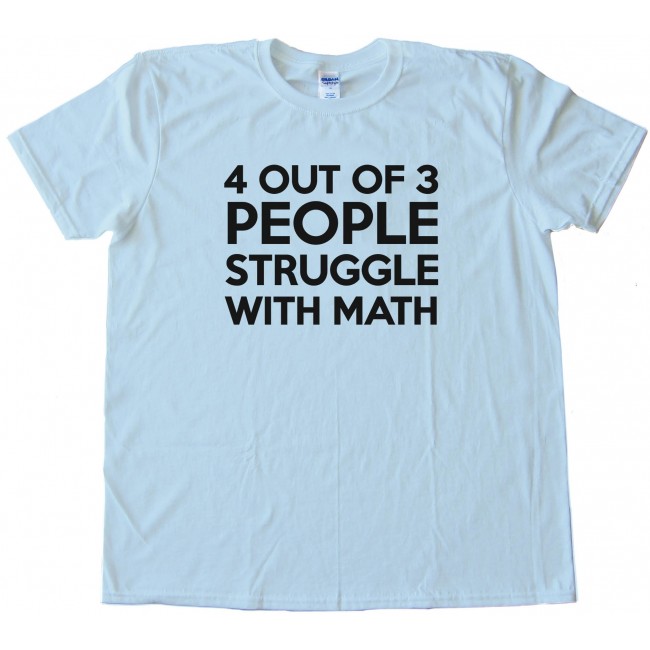 Four Out Of Three People Struggle With Math Tee Shirt