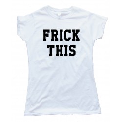 Frick This Tee Shirt