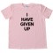 I Have Given Up Tee Shirt