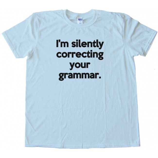 I'M Silently Correcting Your Grammar Tee Shirt