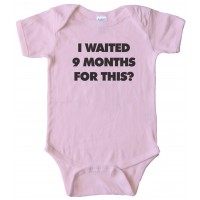 I Waited 9 Months For This? - Baby Bodysuit