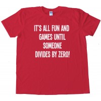 It'S All Fun And Games Until Someone Divides By Zero! Tee Shirt