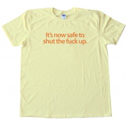 It'S Now Safe To Shut The Fuck Up - Windows 7 - Tee Shirt