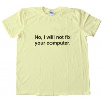 No. I Will Not Fix Your Computer Geeky Tee Shirt