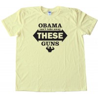 Obama Can'T Take Away These Guns - Tee Shirt