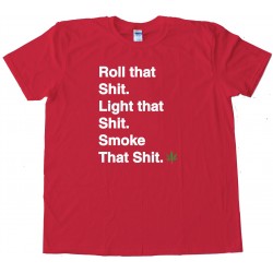 Roll That S&Amp;$# Light That S&Amp;$# Smoke That S&Amp;$# Marijuana Pot Tee Shirt