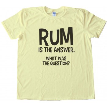 Rum Is The Answer Tee Shirt