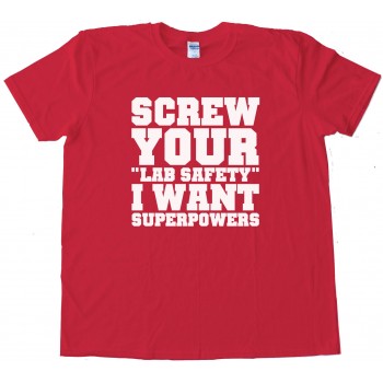 Screw Your Lab Safety I Want Super Powers Tee Shirt