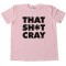 That Sh*T Cray Tee Shirt