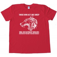 Those That Act Like Sheep Will Be Eaten By Wolves Tee Shirt
