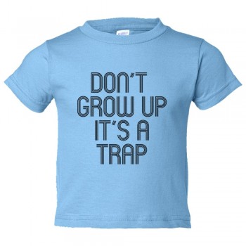 Toddler Sized Don'T Grow Up It'S A Trap - Tee Shirt Rabbit Skins