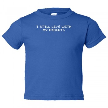 Toddler Sized I Still Live With My Parents - Tee Shirt Rabbit Skins