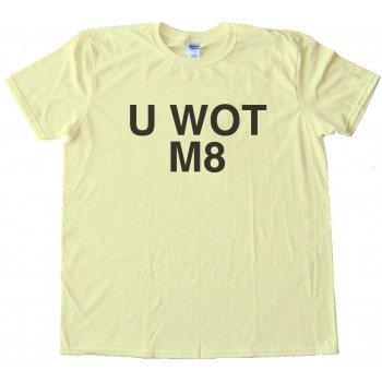 U Wot M8 - You What Mate? Tee Shirt