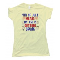 Womens 4Th Of July Means My Ass Is Getting Drunk - Tee Shirt