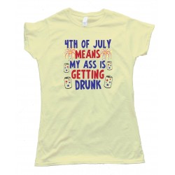 Womens 4Th Of July Means My Ass Is Getting Drunk - Tee Shirt