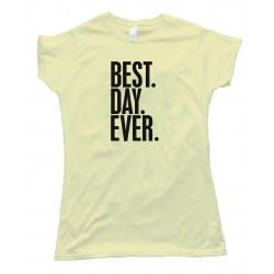 Womens Best. Day. Ever. - Tee Shirt