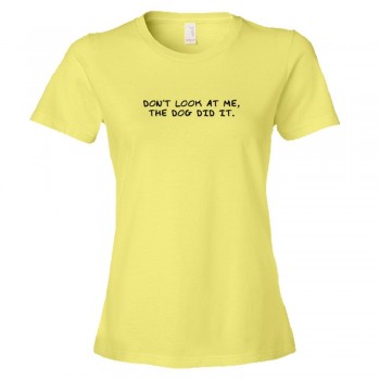 Womens Don'T Look At Me The Dog Did It - Tee Shirt