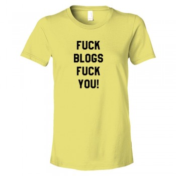 Womens Fuck Blogs Fuck You - Tee Shirt