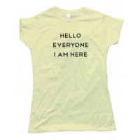 Womens Hello Everyone I Am Here - Tee Shirt
