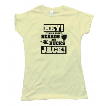 Womens Hey! It'S All About Beards And Ducks Jack! - Tee Shirt