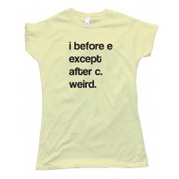 Womens I Before E Except After C Weird. - Tee Shirt