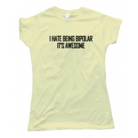 Womens I Hate Being Bipolar - It'S Awesome - Tee Shirt