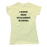 Womens I Know That Guacamole Is Extra - Tee Shirt