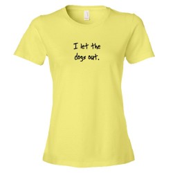 Womens I Let The Dogs Out - Who Let The Dogs Out Song - Tee Shirt