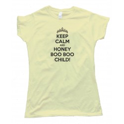 Womens Keep Calm And Honey Boo Boo Child! - Tee Shirt