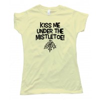Womens Kiss Me Under The Mistletoe! Oral Sex - Tee Shirt