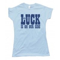 Womens Luck Is On Our Side - Andrew Luck Indianapolis Colts Tee Shirt