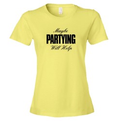 Womens Maybe Partying Might Help Advice - Tee Shirt