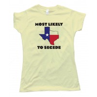 Womens Most Likely To Secede Texas Succession - Tee Shirt