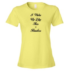 Womens Script I Woke Up Like This Flawless! Beyonce Drunk In Love Flawless! - Tee Shirt