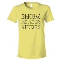 Womens Show Me Your Kitties Cats Everywhere - Tee Shirt
