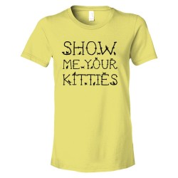Womens Show Me Your Kitties Cats Everywhere - Tee Shirt