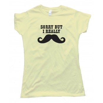 Womens Sorry But I Really Mustache - Movember - Tee Shirt