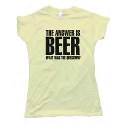 Womens The Answer Is Beer - What Was The Question? - Tee Shirt
