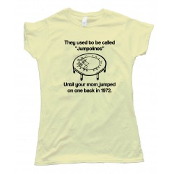 Womens They Used To Be Called Jumpolines - Until Your Mom Jumped On One Back In 1972 - Tee Shirt