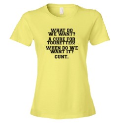 Womens What Do We Want? A Cure For Tourettes! When Do We Want It? - Tee Shirt