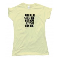 Womens When All Is Said And Done - Tee Shirt