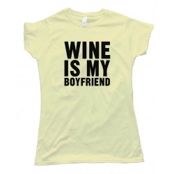 Womens Wine Is My Boyfriend - Tee Shirt