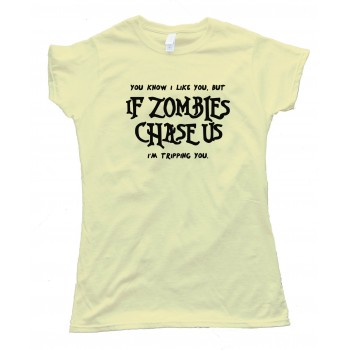 Womens You Know I Like You But If Zombies Chase Us Im Tripping You Undead - Tee Shirt
