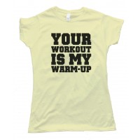 Womens Your Workout Is My Warm Up Tee Shirt