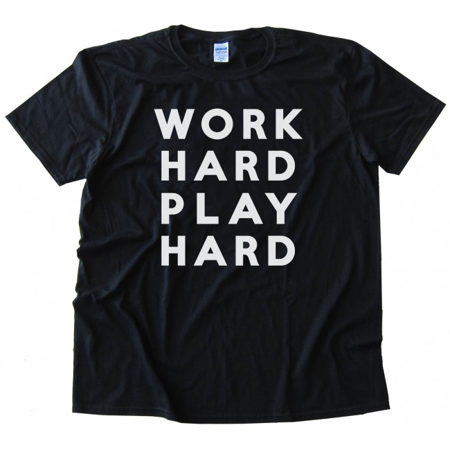Work Hard Play Hard Tee Shirt