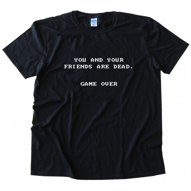 you and your friends are dead shirt