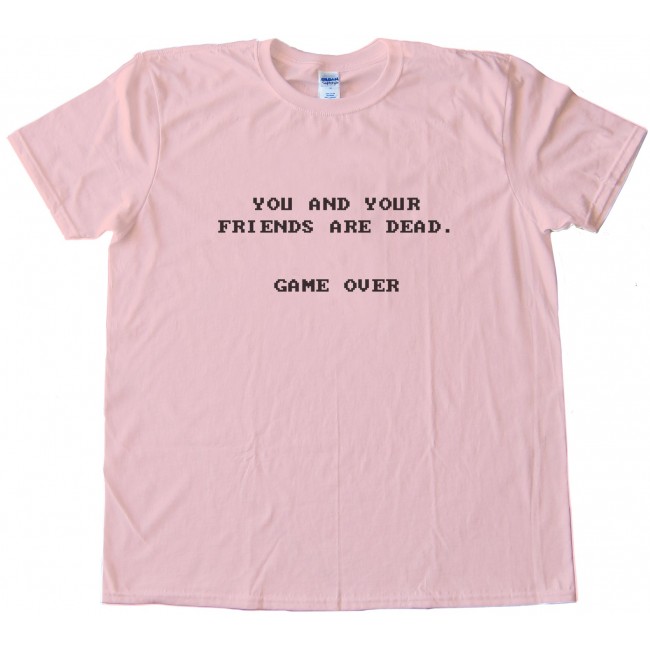 you and your friends are dead shirt