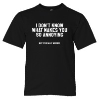 Youth Sized I Don'T Know What Makes You So Annoying But It Really Works - Tee Shirt