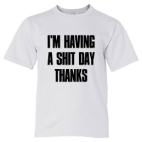 Youth Sized Im Have A Shit Day Thanks - Tee Shirt