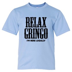 Youth Sized Relax Gringo I'M Here Legally - Tee Shirt